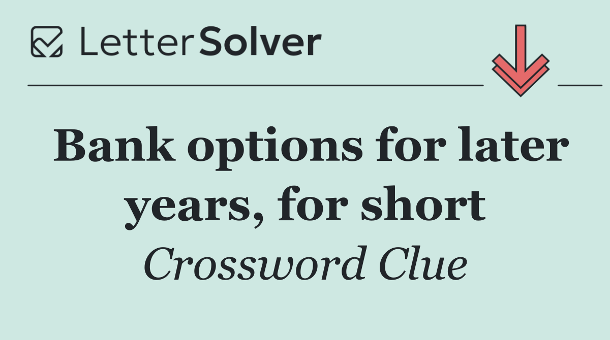 Bank options for later years, for short