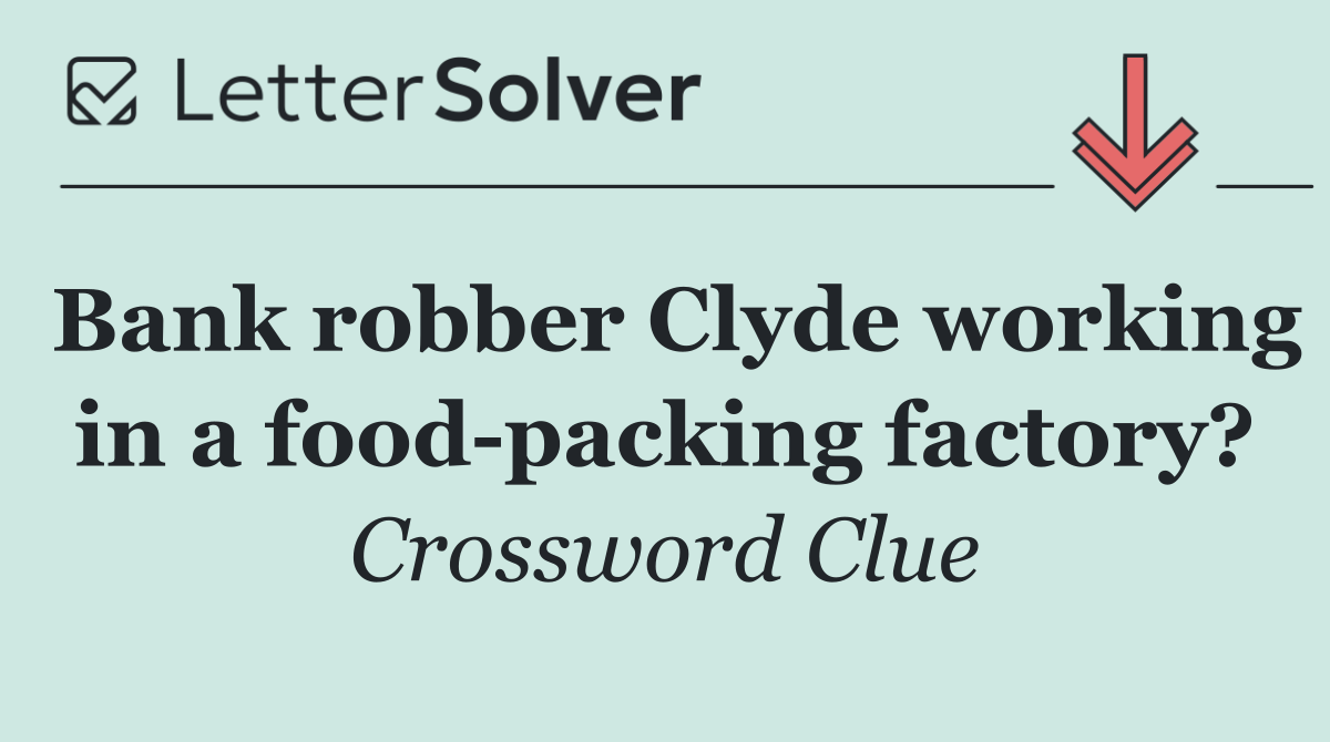 Bank robber Clyde working in a food packing factory?