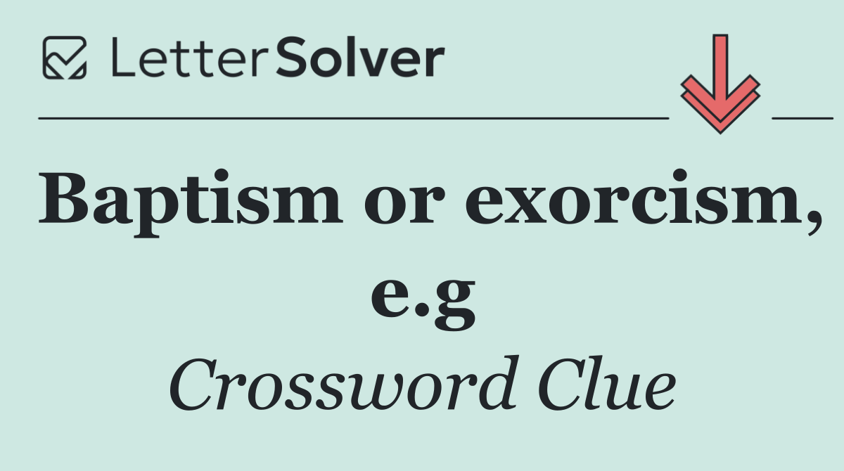 Baptism or exorcism, e.g