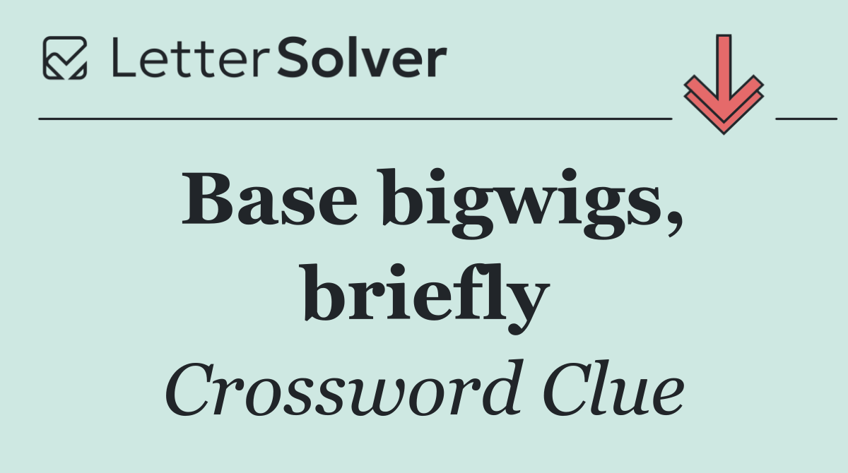Base bigwigs, briefly