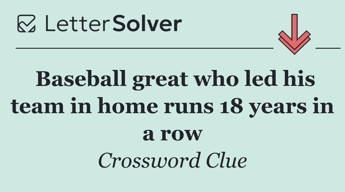 Baseball great who led his team in home runs 18 years in a row