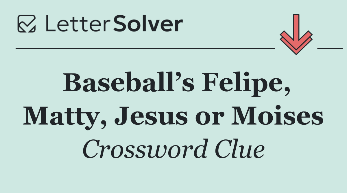 Baseball’s Felipe, Matty, Jesus or Moises