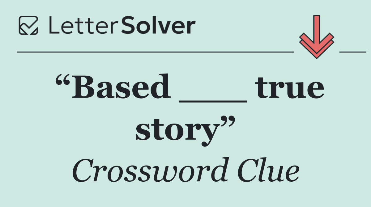 “Based ___ true story”