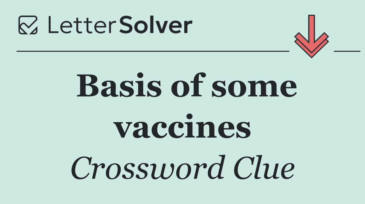 Basis of some vaccines