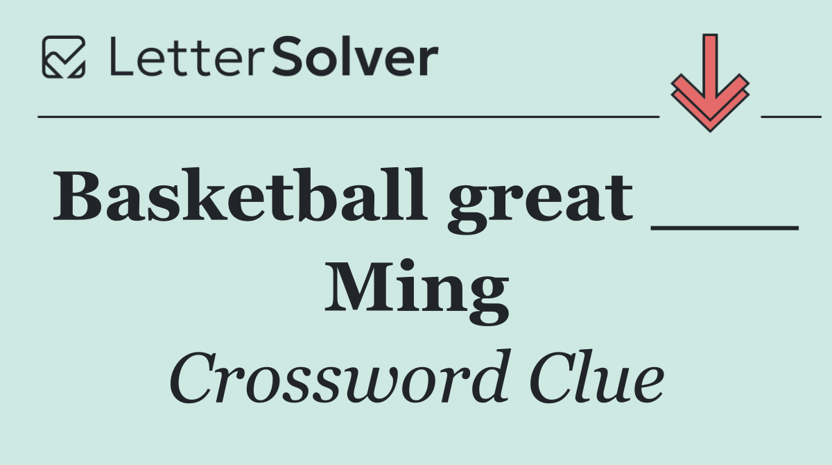 Basketball great ___ Ming