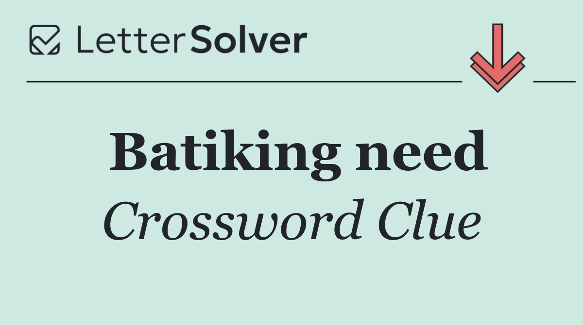 Batiking need