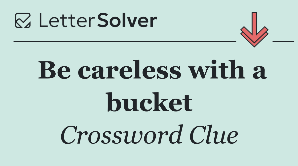 Be careless with a bucket