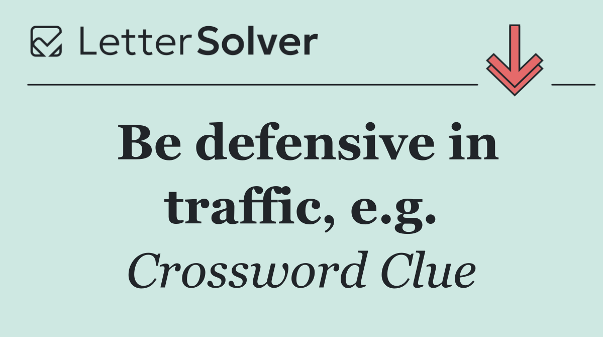 Be defensive in traffic, e.g.