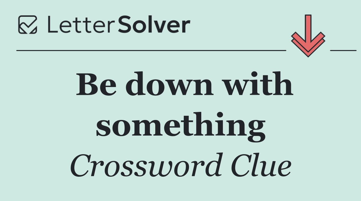 Be down with something