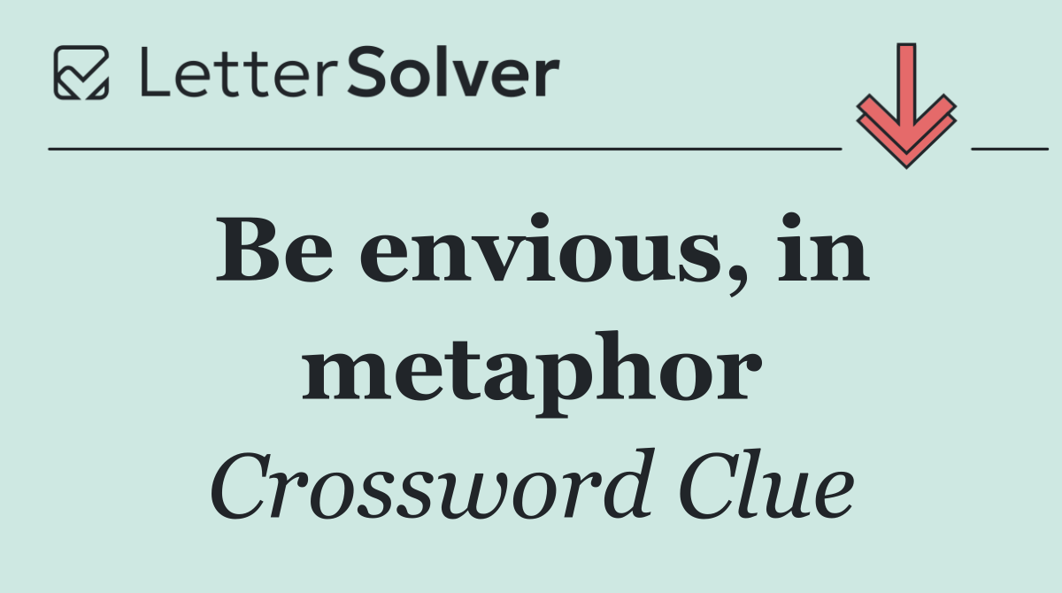 Be envious, in metaphor