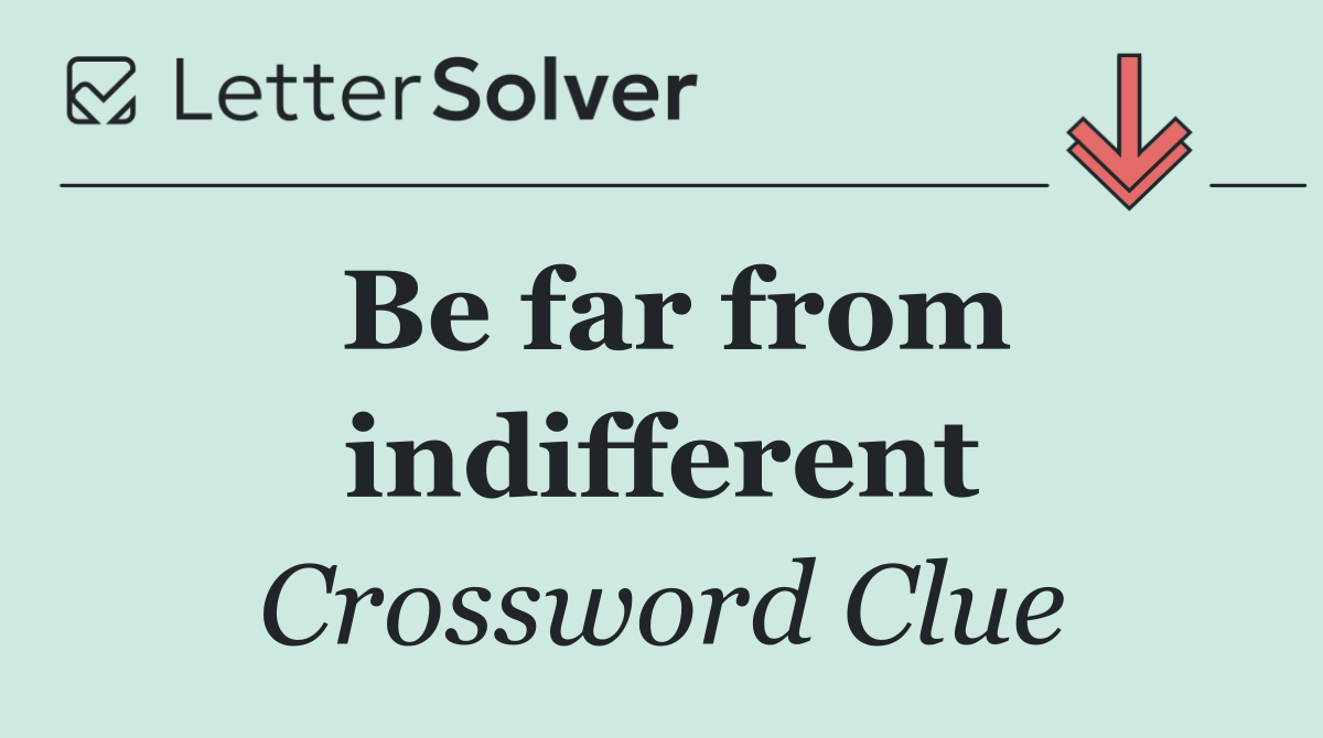 Be far from indifferent