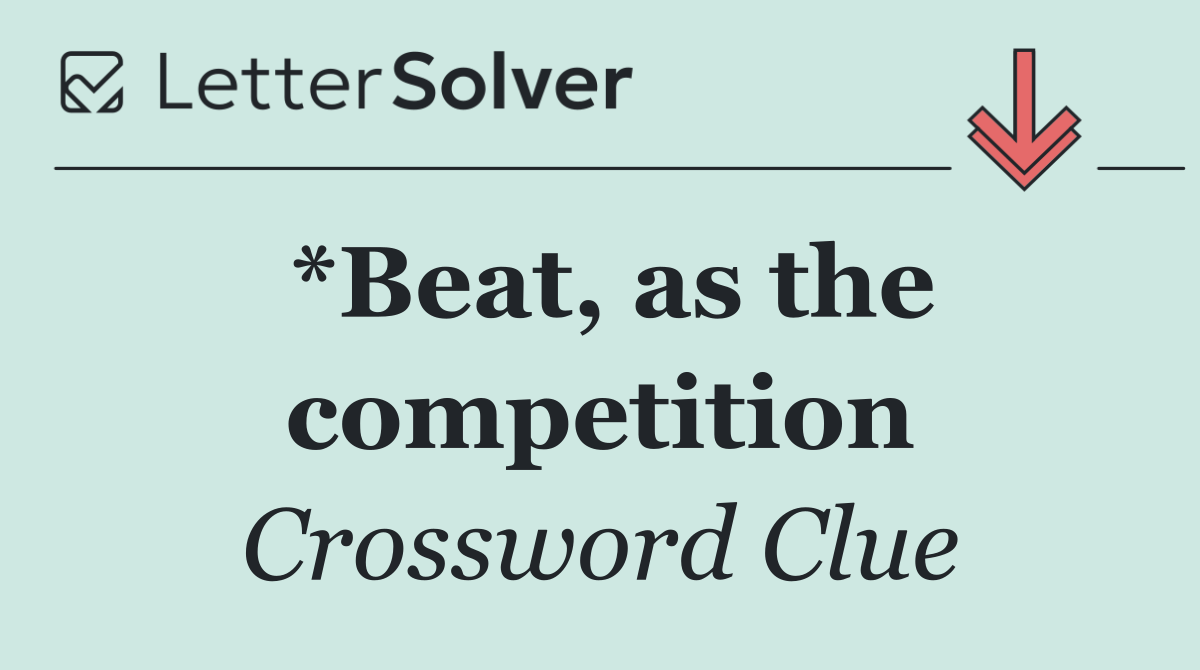 *Beat, as the competition