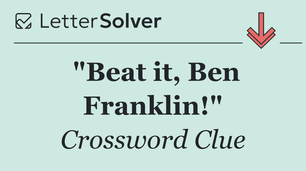 "Beat it, Ben Franklin!"