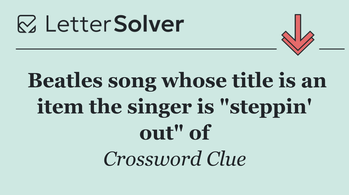 Beatles song whose title is an item the singer is "steppin' out" of