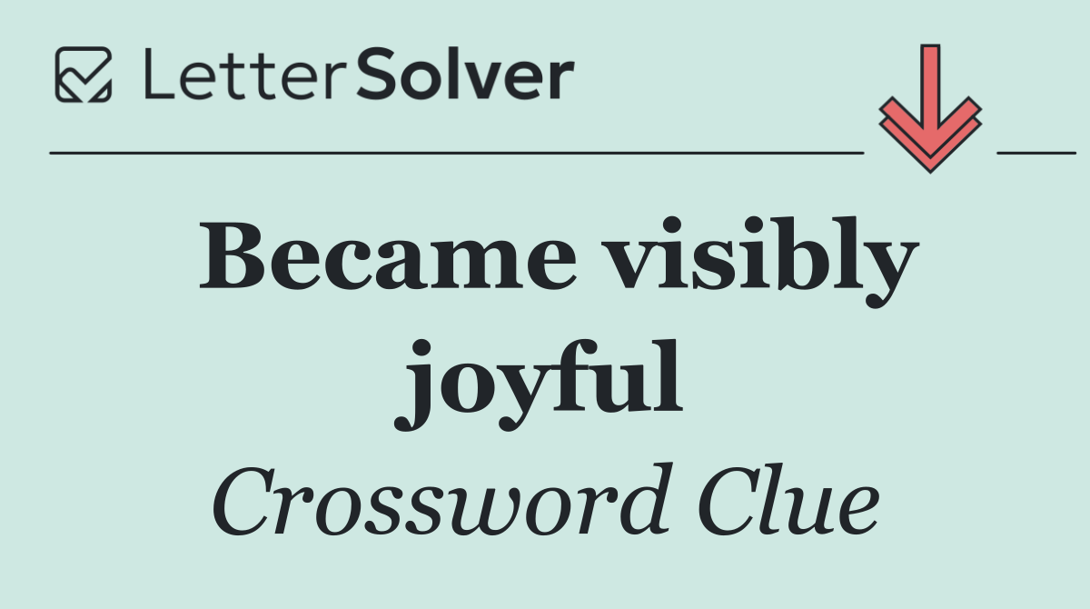 Became visibly joyful