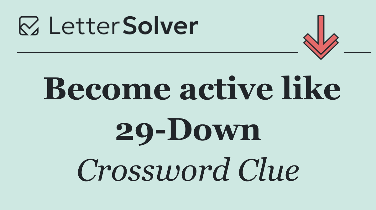 Become active like 29 Down