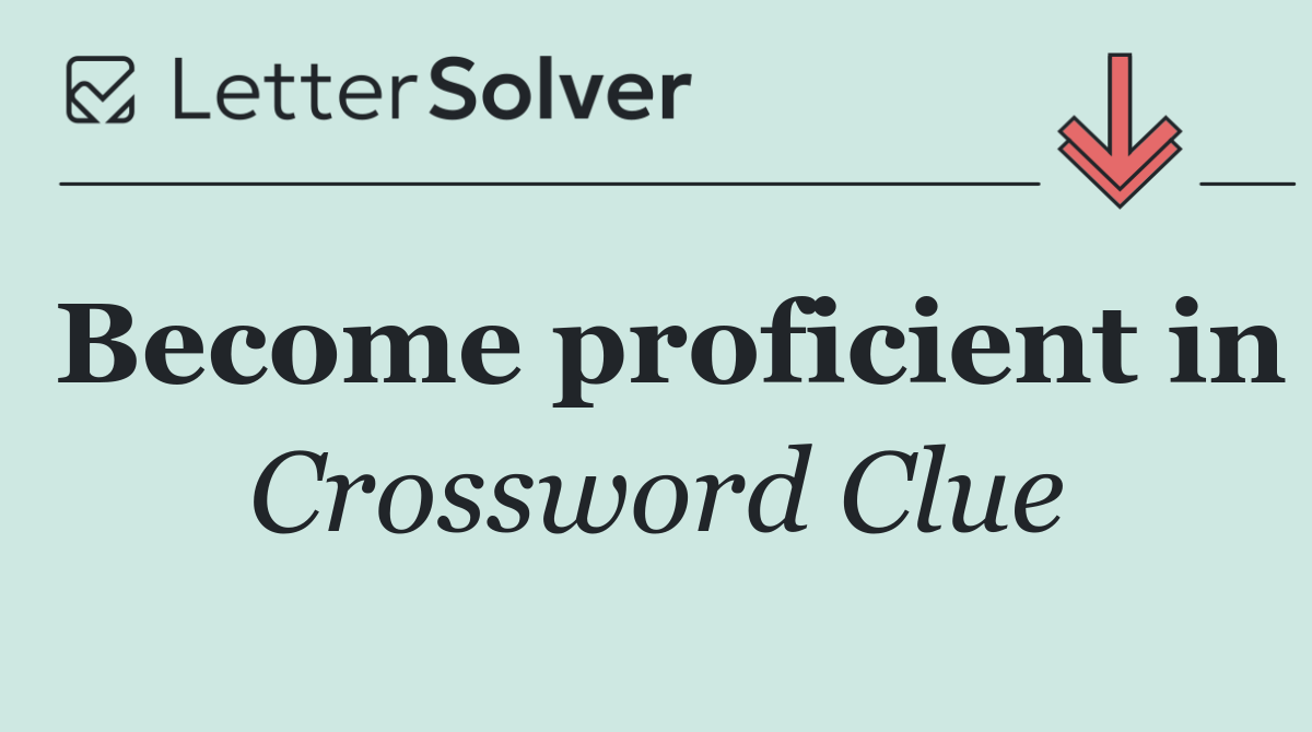Become proficient in