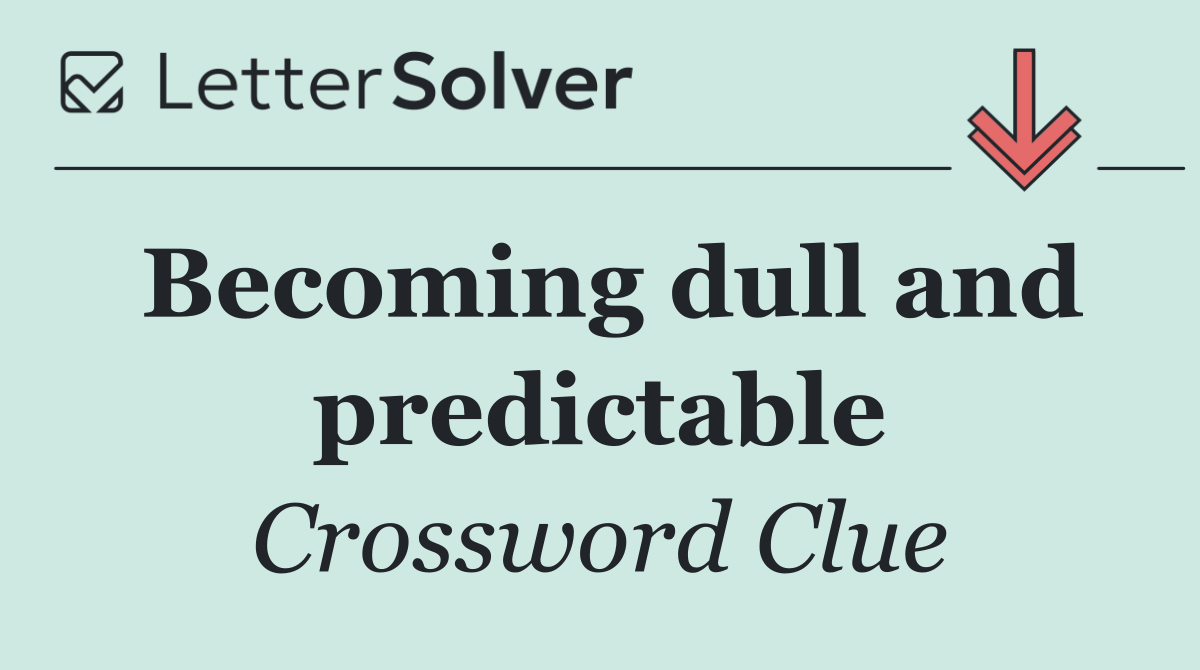 Becoming dull and predictable
