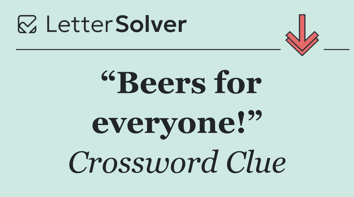 “Beers for everyone!”