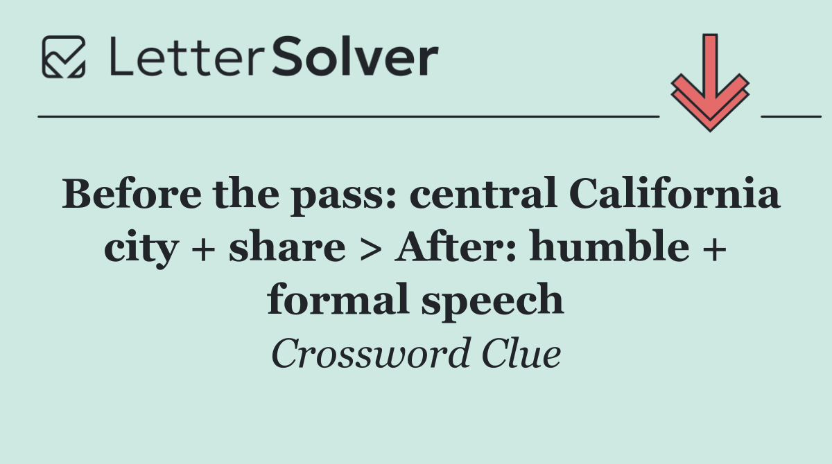 Before the pass: central California city + share > After: humble + formal speech