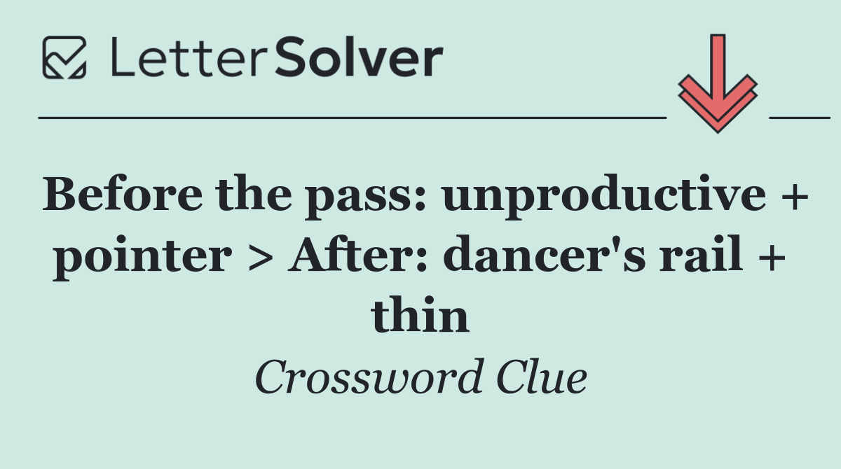 Before the pass: unproductive + pointer > After: dancer's rail + thin