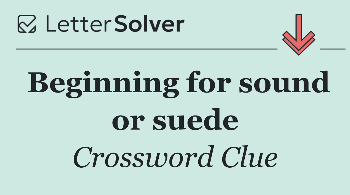 Beginning for sound or suede