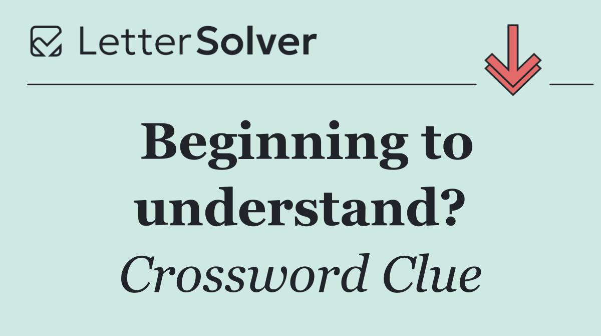 Beginning to understand?
