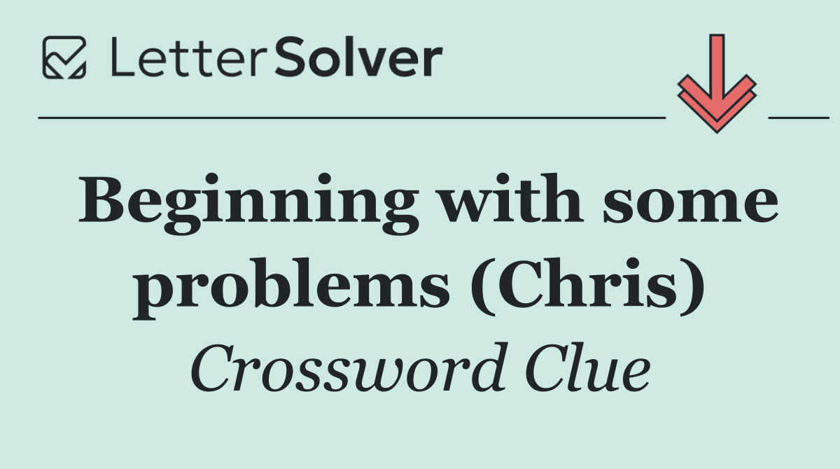 Beginning with some problems (Chris)