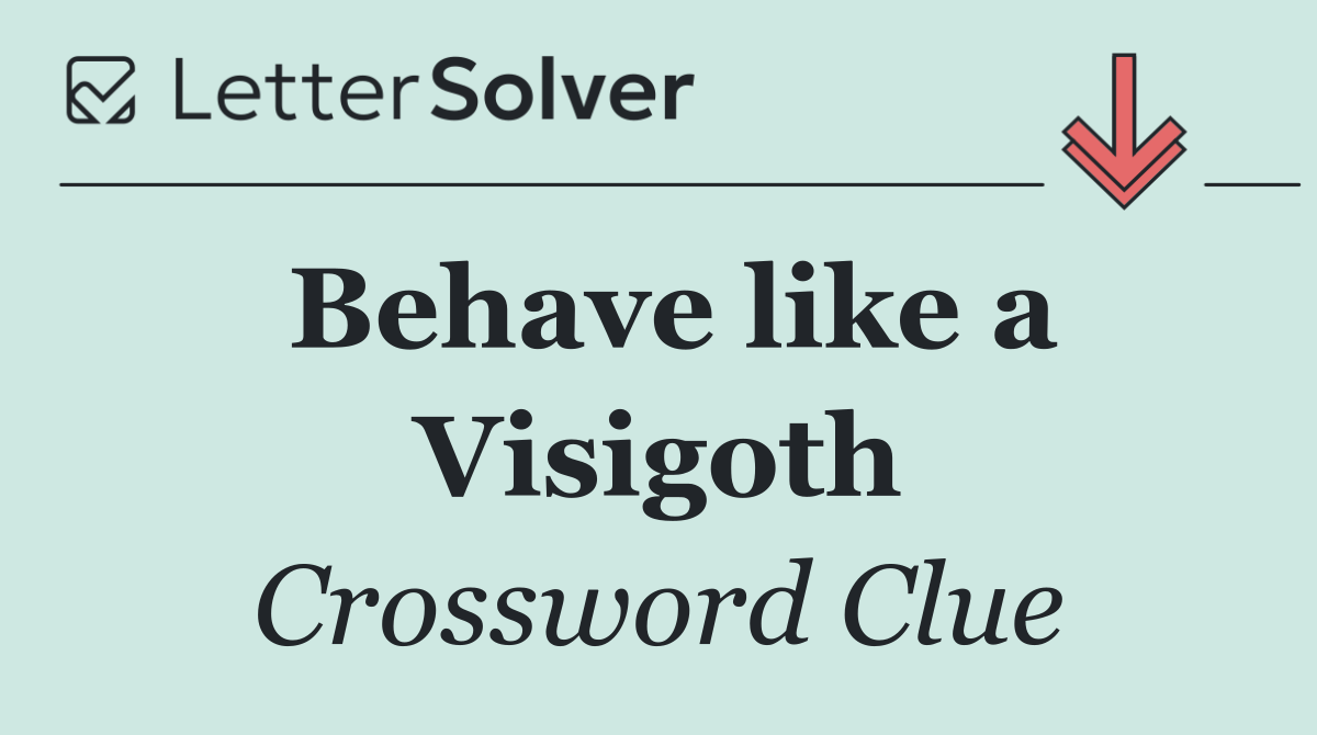 Behave like a Visigoth