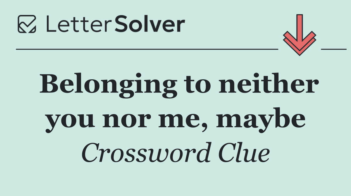 Belonging to neither you nor me, maybe