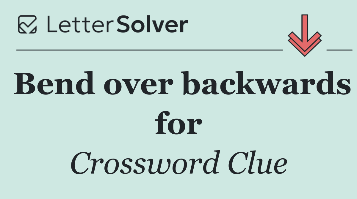 Bend over backwards for