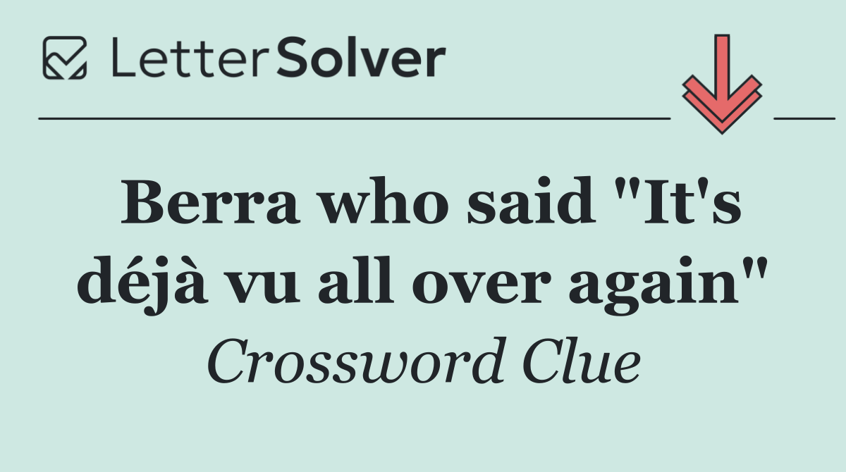 Berra who said "It's déjà vu all over again"