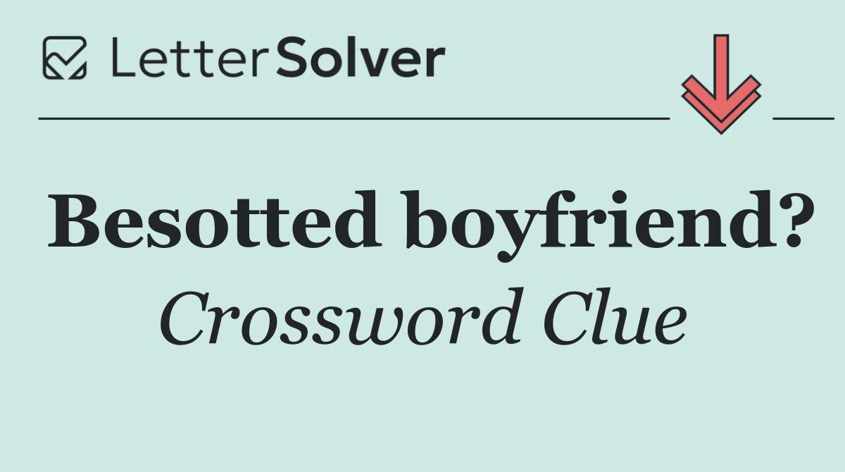 Besotted boyfriend?