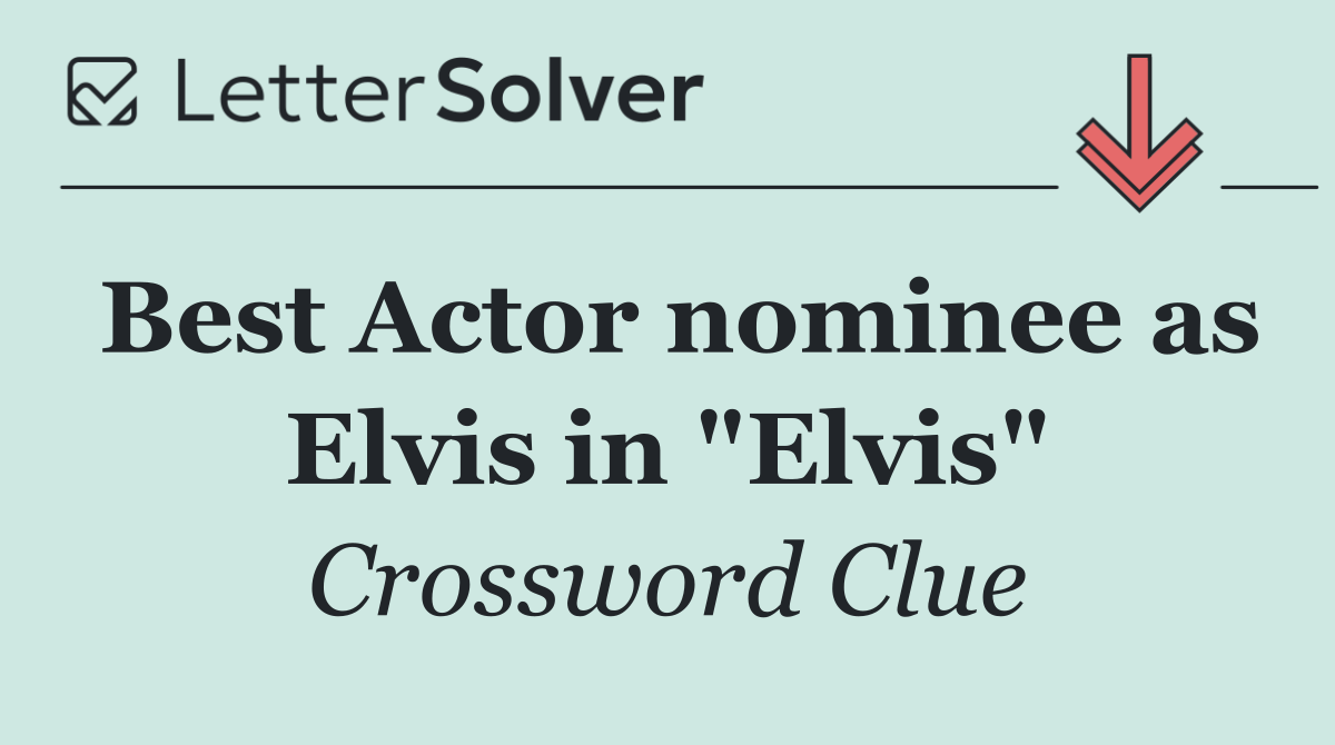 Best Actor nominee as Elvis in "Elvis"