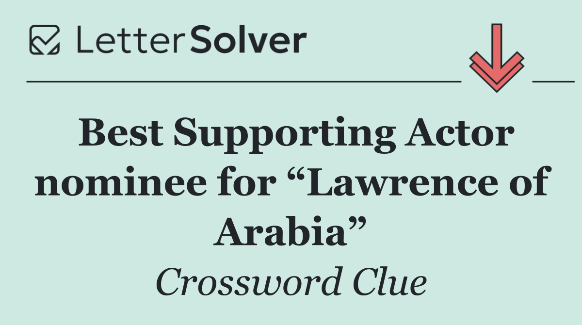 Best Supporting Actor nominee for “Lawrence of Arabia”