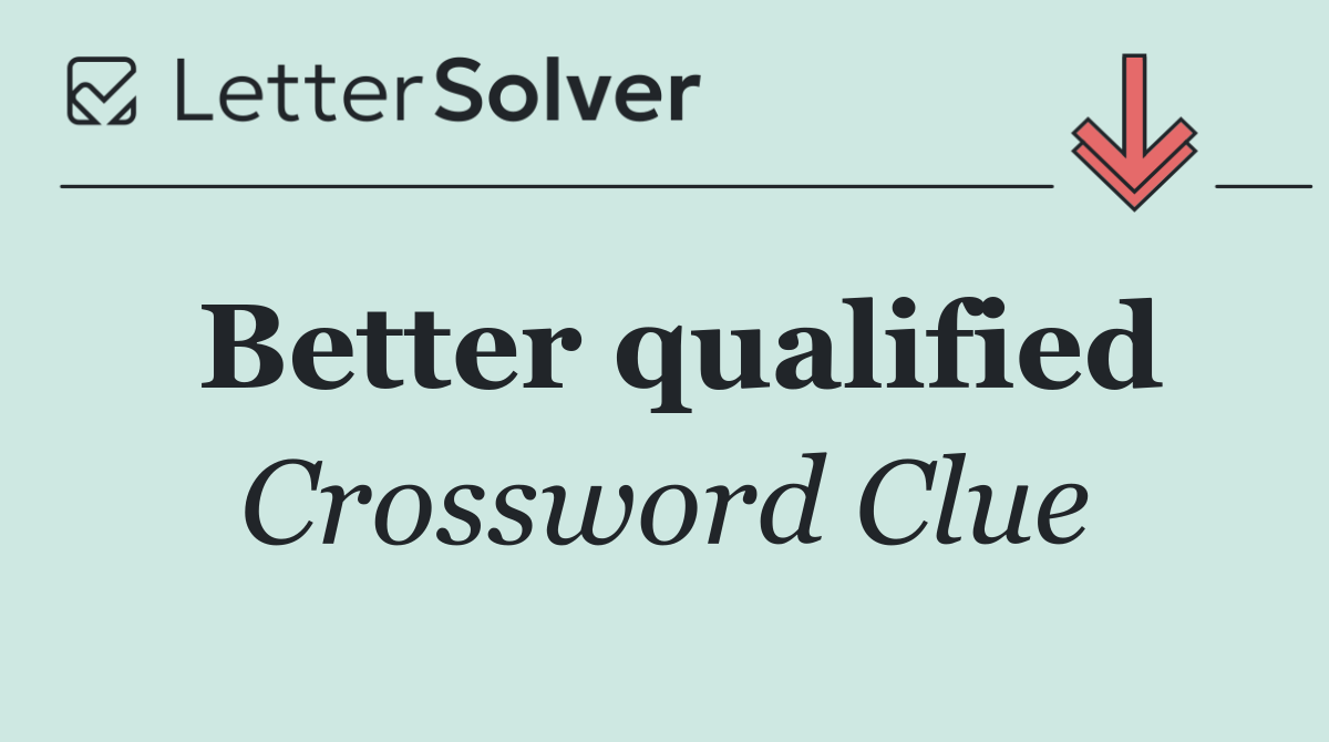 Better qualified