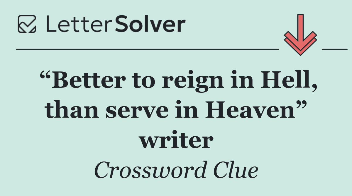 “Better to reign in Hell, than serve in Heaven” writer