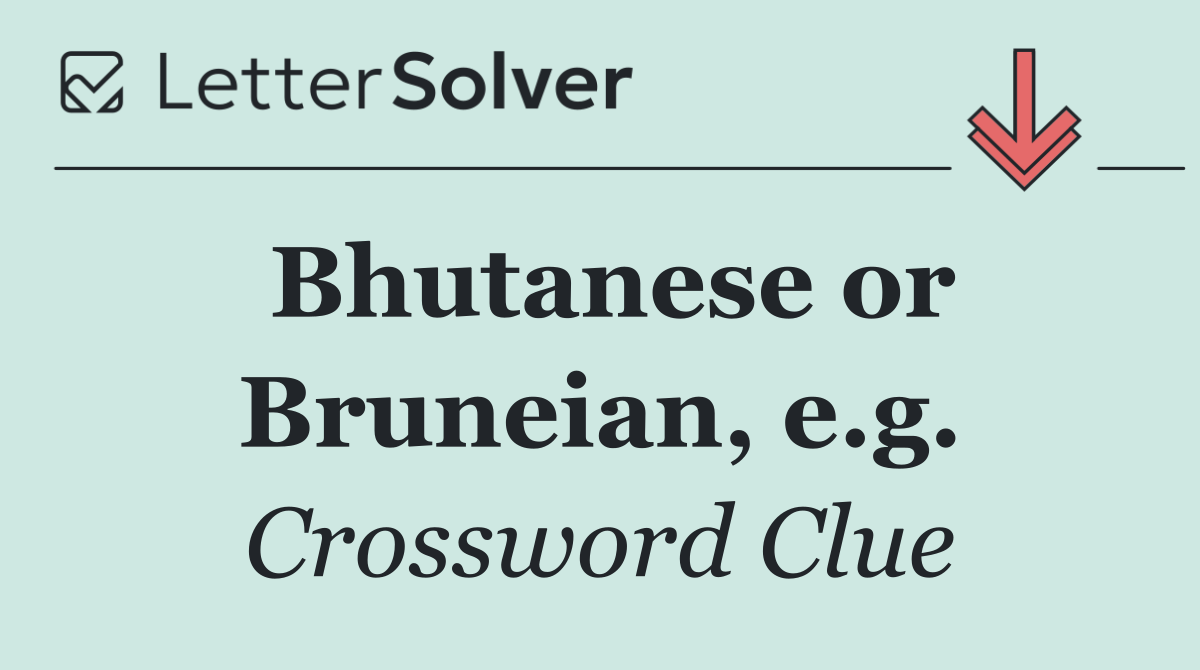 Bhutanese or Bruneian, e.g.