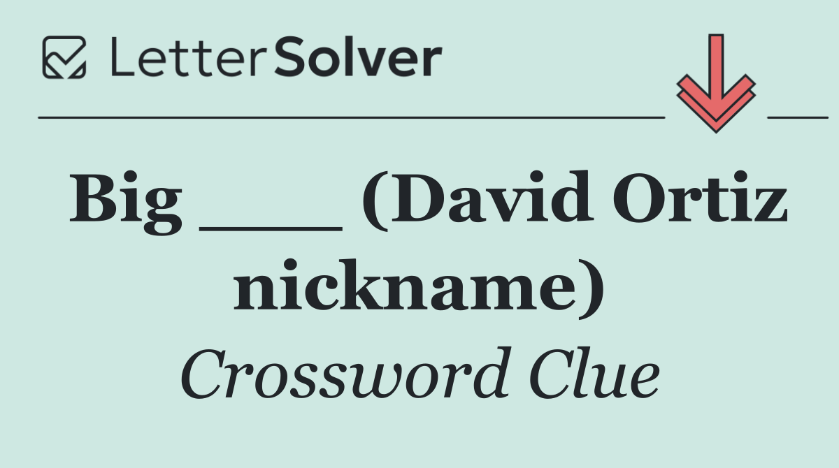 Big ___ (David Ortiz nickname)