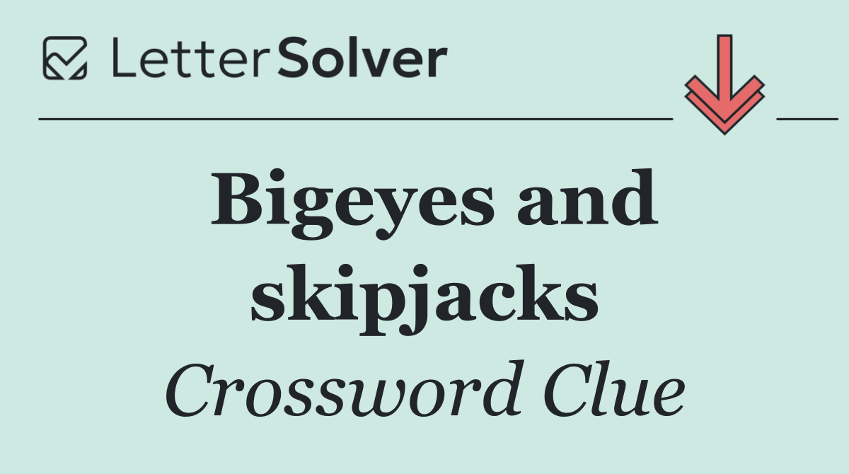 Bigeyes and skipjacks