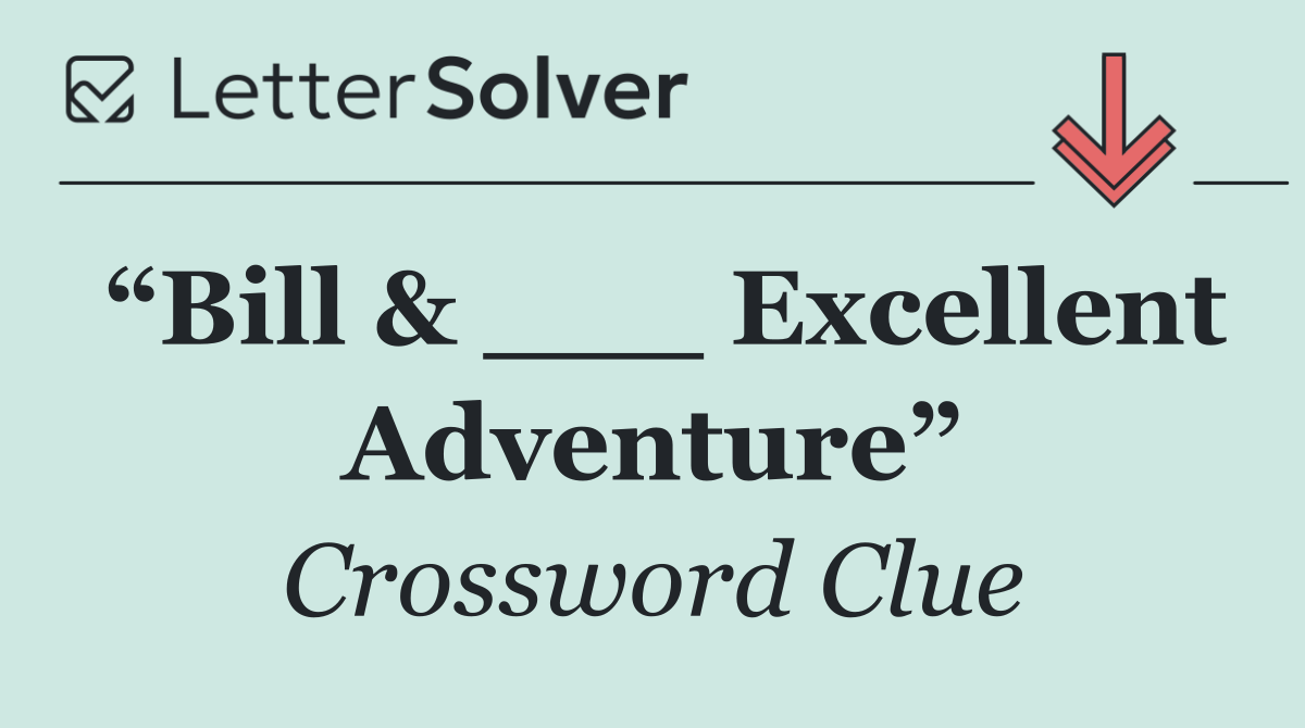 “Bill & ___ Excellent Adventure”