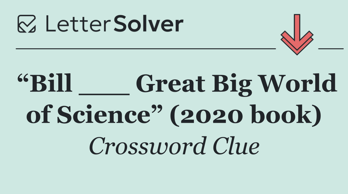 “Bill ___ Great Big World of Science” (2020 book)