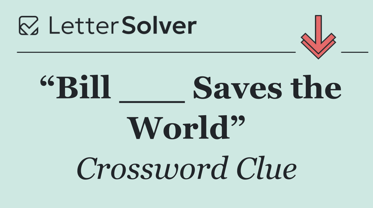 “Bill ___ Saves the World”