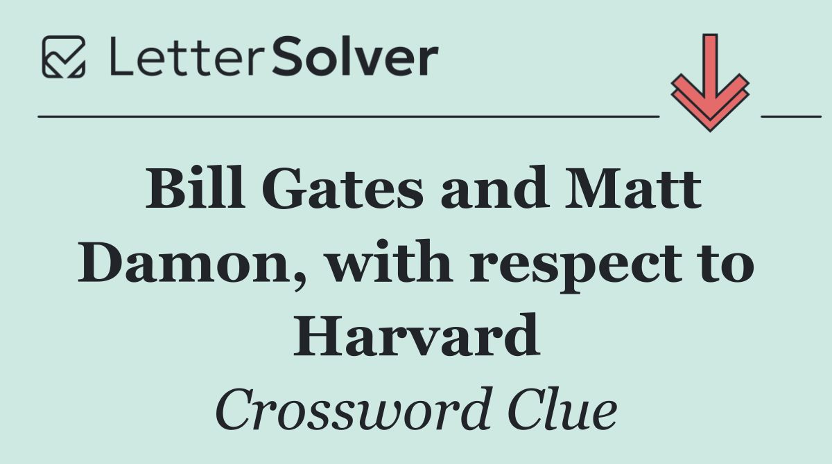 Bill Gates and Matt Damon, with respect to Harvard