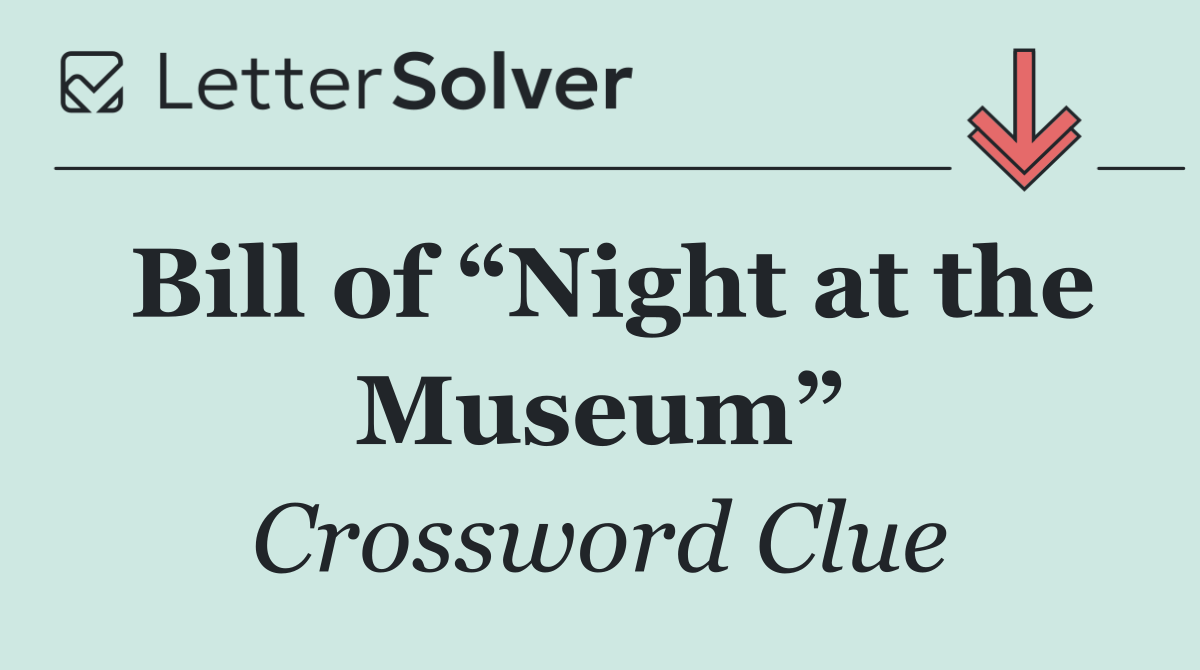 Bill of “Night at the Museum”