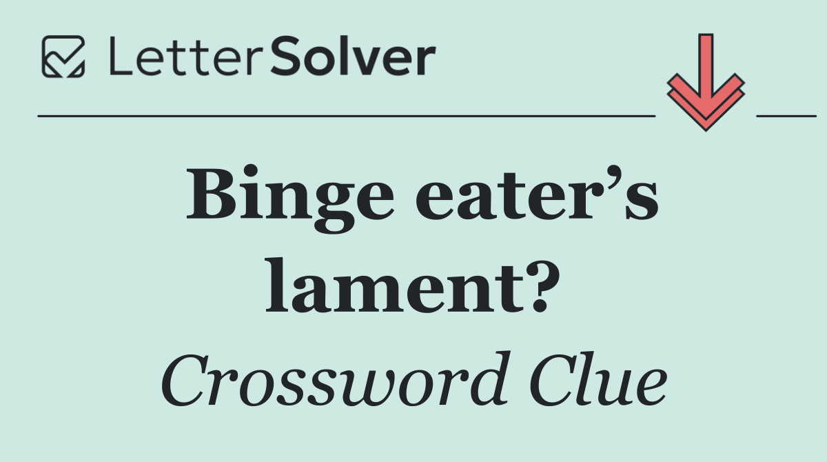 Binge eater’s lament?