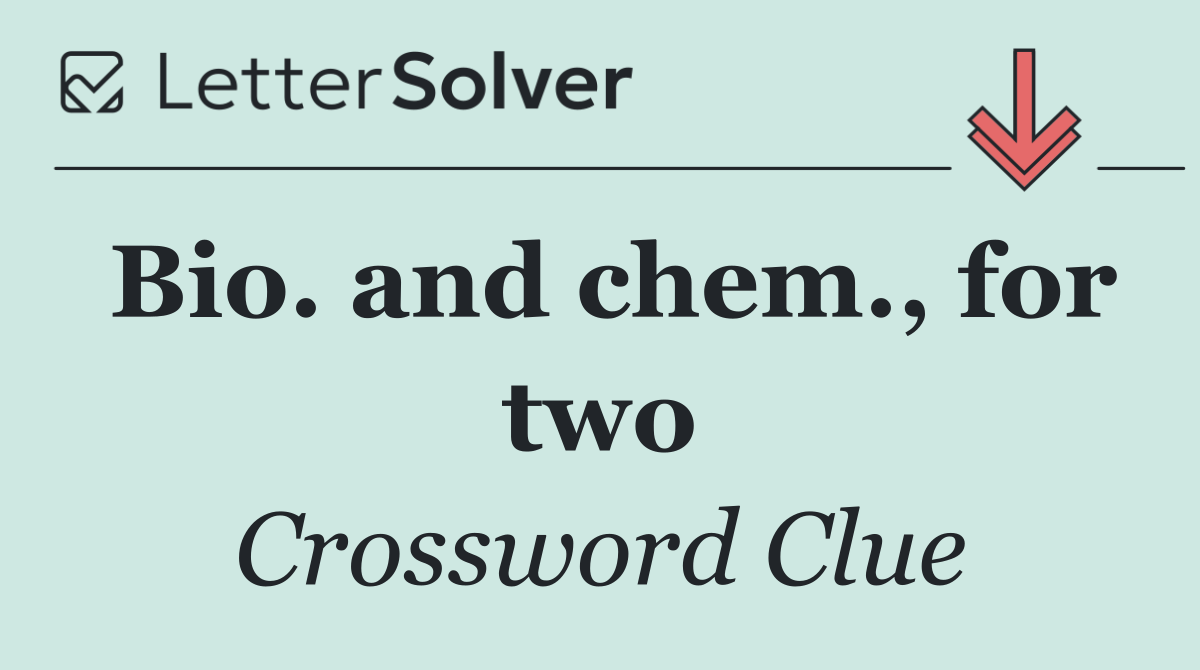 Bio. and chem., for two