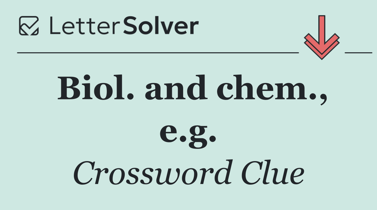 Biol. and chem., e.g.