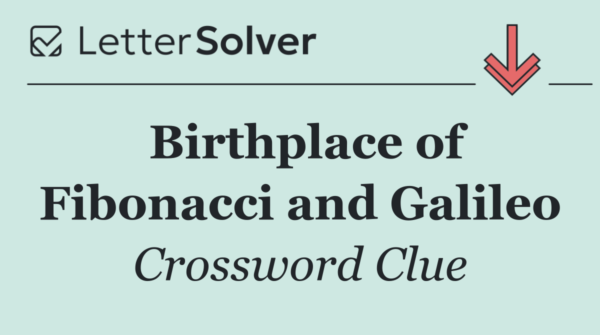 Birthplace of Fibonacci and Galileo