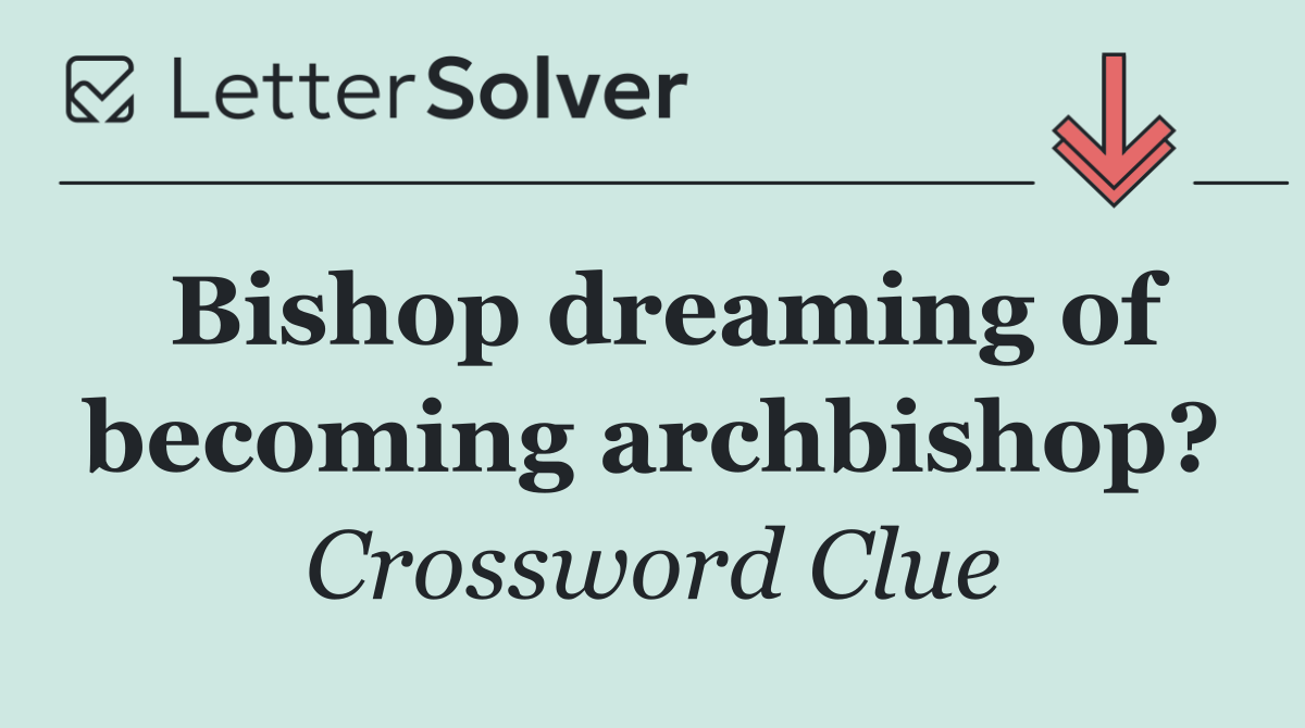 Bishop dreaming of becoming archbishop?